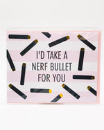 I'd Take A Nerf Bullet For You