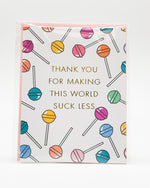 Thank You for Making This World Suck Less